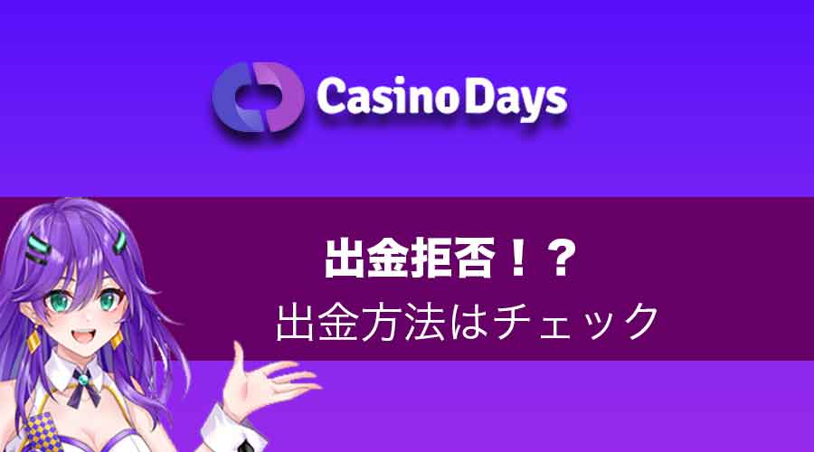 Casino Days（カジノデイズ）の出金拒否は本人のうっかりミス！？出金方法をチェック